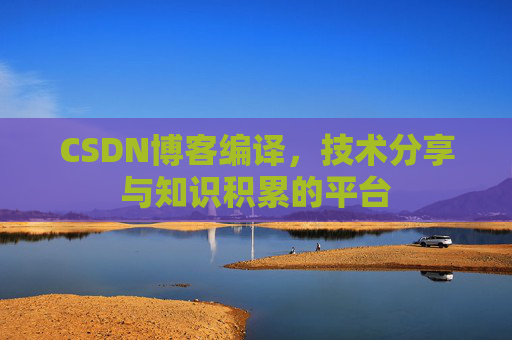 CSDN博客编译，技术分享与知识积累的平台